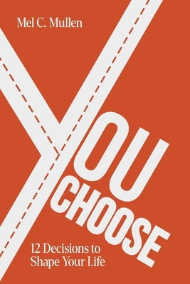 You Choose: 12 Decisions to Shape Your Life by Mullen, Mel C.