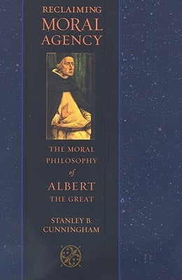 Reclaiming Moral Agency: The Moral Philosophy of Albert the Great by Cunningham, Stanley B.