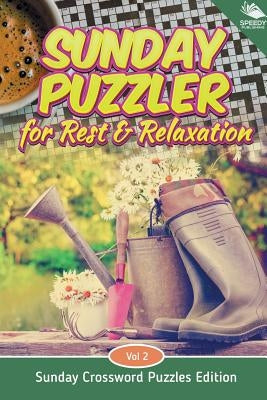 Sunday Puzzler for Rest & Relaxation Vol 2: Sunday Crossword Puzzles Edition by Speedy Publishing LLC