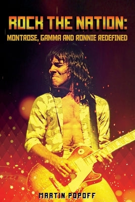 Rock The Nation: Montrose, Gamma and Ronnie Redefined by Popoff, Martin