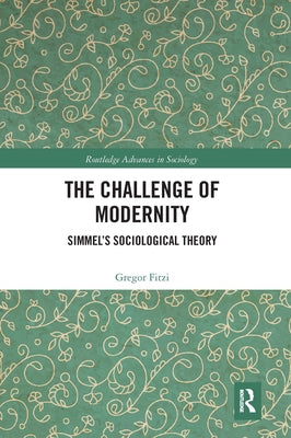 The Challenge of Modernity: Simmel's Sociological Theory by Fitzi, Gregor