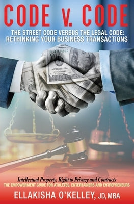 Code v. Code: The Street Code Versus the Legal Code: Rethinking Your Business Transactions by O'Kelley, Ellakisha Mba Jd