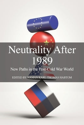 Neutrality After 1989: New Paths in the Post-Cold War World by Habtom, Naman Karl-Thomas