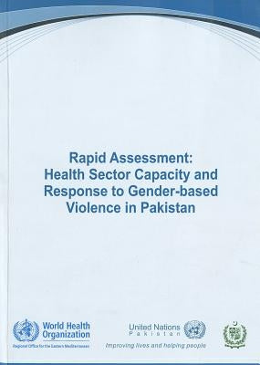 Rapid Assessment: Health Sector Capacity and Response to Gender-Based Violence in Pakistan by Who Regional Office for the Eastern Medi