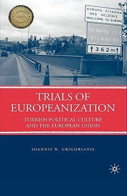 Trials of Europeanization: Turkish Political Culture and the European Union by Grigoriadis, I.