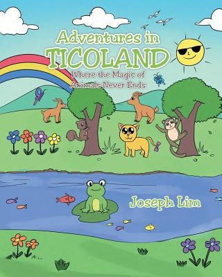 Adventures in Ticoland: Where the Magic of Animals Never Ends by Lim, Joseph