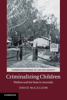 Criminalizing Children: Welfare and the State in Australia by McCallum, David