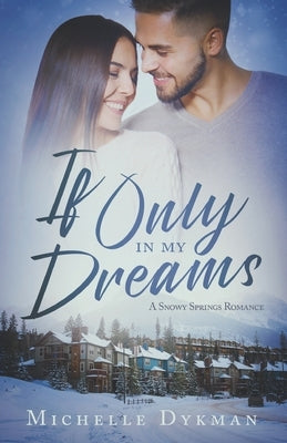 If Only In My Dreams: A Snowy Springs Romance by Dykman, Michelle