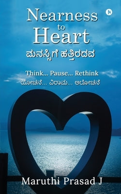 Nearness to Heart: Think... Pause... Rethink by Maruthi Prasad J