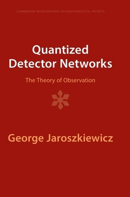 Quantized Detector Networks: The Theory of Observation by Jaroszkiewicz, George