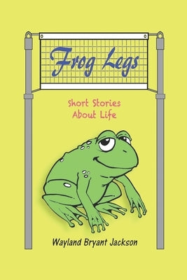 Frog Legs: Short Stories About Life by Thompson, Holly