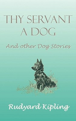Thy Servant a Dog and Other Dog Stories by Kipling, Rudyard