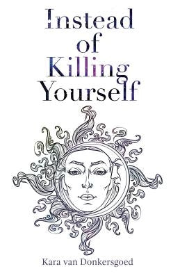 Instead of Killing Yourself by Van Donkersgoed, Kara