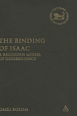 The Binding of Isaac: A Religious Model of Disobedience by Boehm, Omri