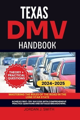 Texas DMV Handbook: Mastering the Rules of the Road in the Lone Star State by Smith, Jordan J.