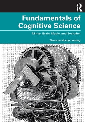 Fundamentals of Cognitive Science: Minds, Brain, Magic, and Evolution by Leahey, Thomas Hardy