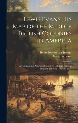 Lewis Evans his map of the Middle British Colonies in America: A Comparative Account of Eighteen Different Editions Published Between 1755 and 1814 by Stevens, Henry Newton