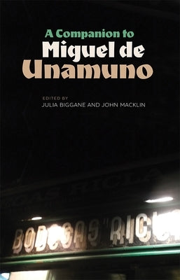A Companion to Miguel de Unamuno by Biggane, Julia