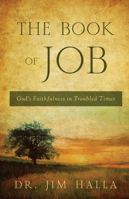 The Book of Job: God's Faithfulness in Troubled Times by Halla, Jim