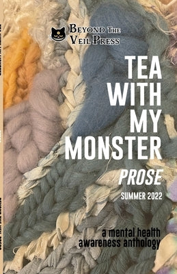 Tea With My Monster - Prose (Contributor Edition): A Mental Health Awareness Anthology by Veil Press, Beyond The