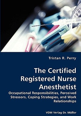The Certified Registered Nurse Anesthetist by Perry, Tristan R.