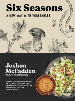 Six Seasons: A New Way with Vegetables by McFadden, Joshua