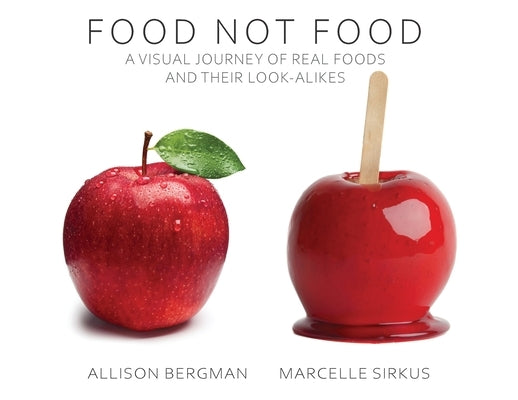 Food Not Food: A Visual Journey of Real Foods and Their Look-Alikes by Bergman, Allison