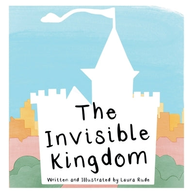 The Invisible Kingdom by Rude, Laura