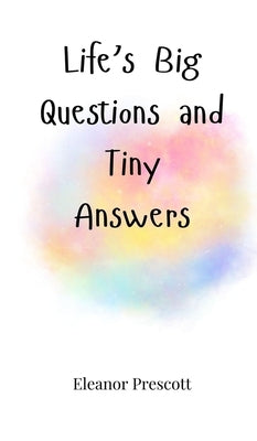 Life's Big Questions and Tiny Answers by Prescott, Eleanor