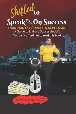Shifted To Speak On Success: A Guide To Living A Successful Life by Bragg, Darniece