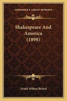 Shakespeare And America (1898) by Bristol, Frank Milton