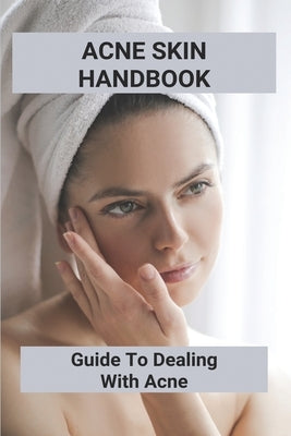 Acne Skin Handbook: Guide To Dealing With Acne: Acne Prone Dry Skin by Quaid, Ellan