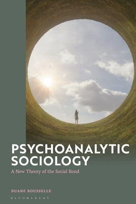 Psychoanalytic Sociology: A New Theory of the Social Bond by Rousselle, Duane