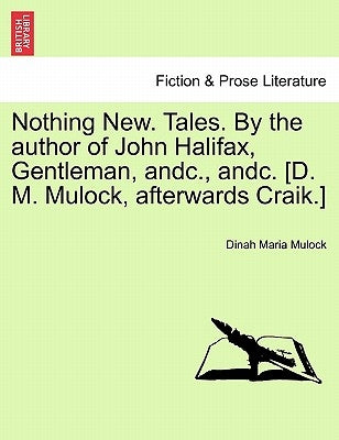 Nothing New. Tales. by the Author of John Halifax, Gentleman, Andc., Andc. [D. M. Mulock, Afterwards Craik.] Vol. II by Mulock, Dinah Maria