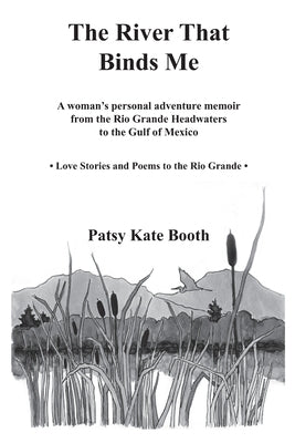 The River that Binds Me: A woman's personal adventure memoir from the Rio Grande headwaters to the gulf of Mexico by Booth, Patsy Kate