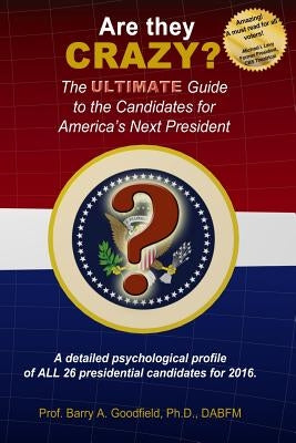 Are They Crazy?: The Ultimate Guide to the Candidates for America's Next President by Goodfield, Barry A.