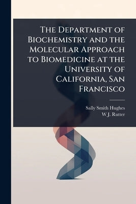 The Department of Biochemistry and the Molecular Approach to Biomedicine at the University of California, San Francisco by Hughes, Sally Smith