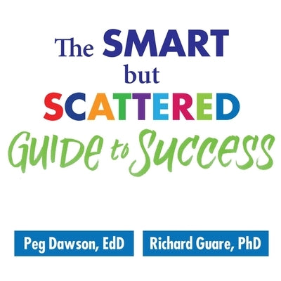 The Smart But Scattered Guide to Success Lib/E: How to Use Your Brain's Executive Skills to Keep Up, Stay Calm, and Get Organized at Work and at Home by Dawson, Peg