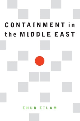 Containment in the Middle East by Eilam, Ehud