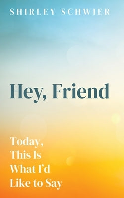 Hey, Friend by Schwier, Shirley