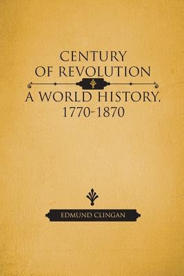 Century of Revolution: A World History, 1770-1870 by Clingan, Edmund