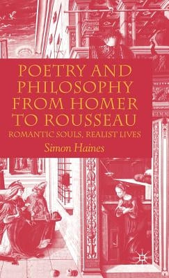Poetry and Philosophy from Homer to Rousseau: Romantic Souls, Realist Lives by Haines, S.