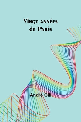 Vingt années de Paris by Gill, André