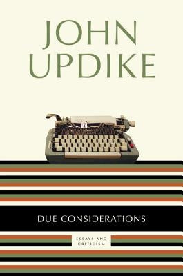 Due Considerations: Essays and Criticism by Updike, John