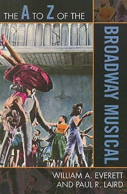 to Z of the Broadway Musical by Everett, William A.