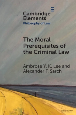 The Moral Prerequisites of the Criminal Law by Lee, Ambrose Y. K.