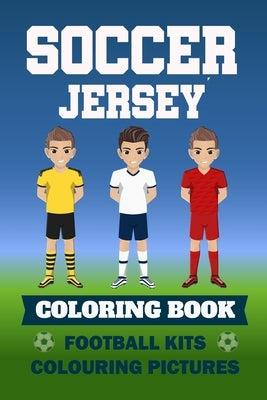 Soccer Jersey Coloring Book Football Kits Colouring Pictures: Colouring book for children I sketchbook football shirts templates I 6x9 I Gifts for foo by Bücherallerlei, Steve Rueb