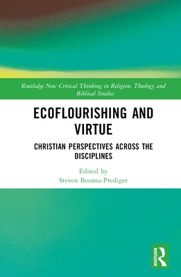Ecoflourishing and Virtue: Christian Perspectives Across the Disciplines by Bouma-Prediger, Steven