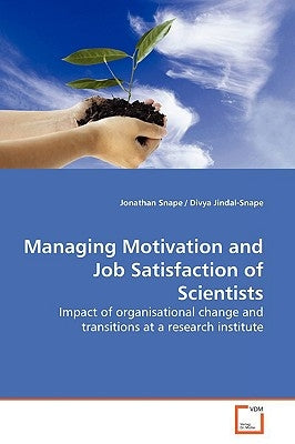 Managing Motivation and Job Satisfaction of Scientists by Snape, Jonathan