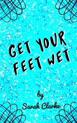 Get Your Feet Wet by Clarke, Sarah